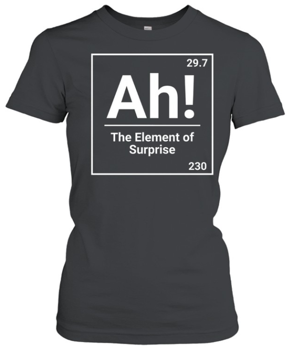 Ah The Element Of Surprise Science Chemistry Pun  Classic Women's T-shirt