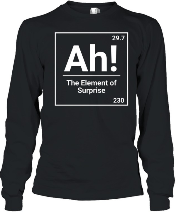 Ah The Element Of Surprise Science Chemistry Pun Long Sleeved T-shirt