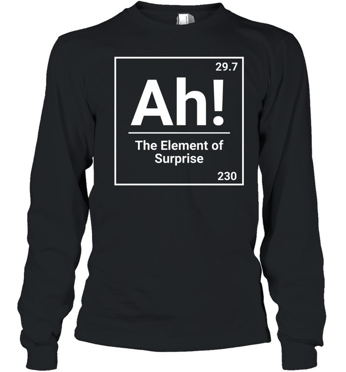 Ah The Element Of Surprise Science Chemistry Pun Long Sleeved T-shirt