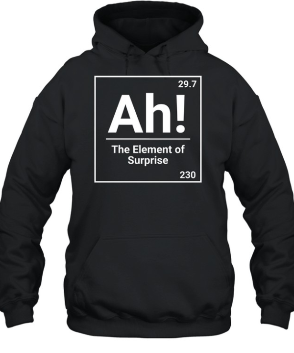 Ah The Element Of Surprise Science Chemistry Pun Unisex Hoodie