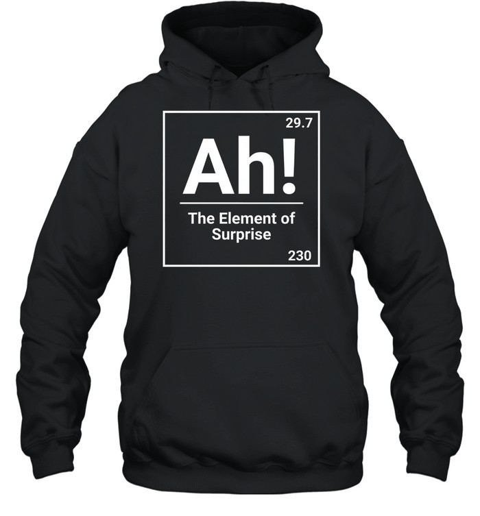 Ah The Element Of Surprise Science Chemistry Pun Unisex Hoodie Ah The Element Of Surprise Science Chemistry Pun Unisex Hoodie