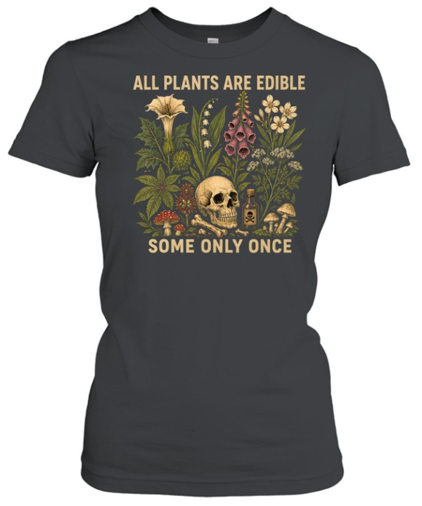 All Plants Are Edible Some Only Once  Classic Women's T-shirt