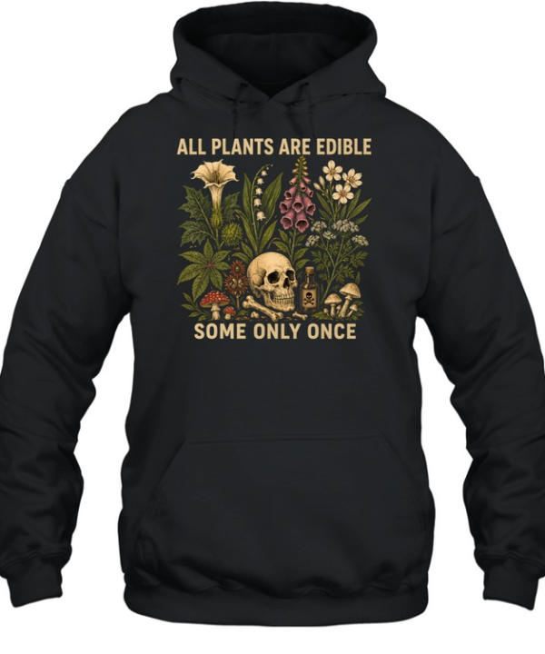 All Plants Are Edible Some Only Once  Unisex Hoodie