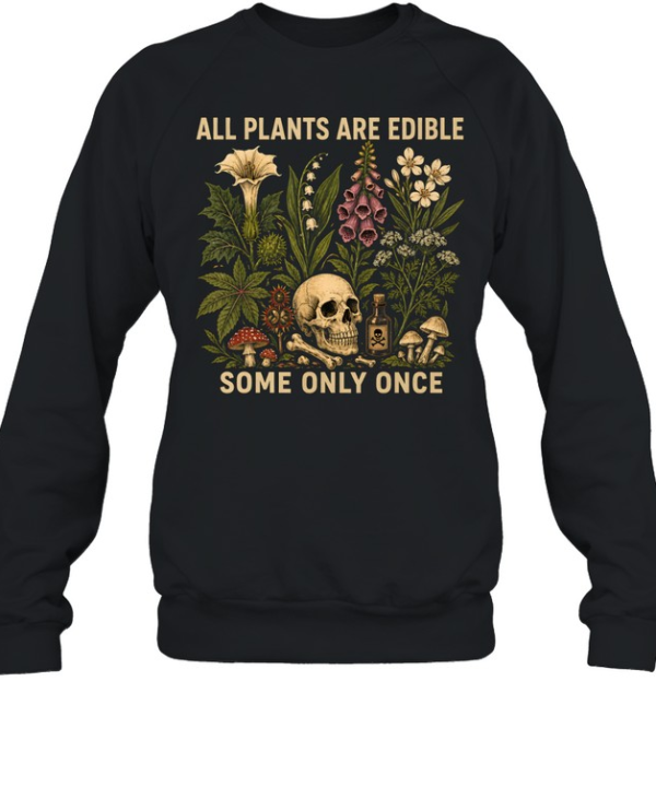 All Plants Are Edible Some Only Once  Unisex Sweatshirt
