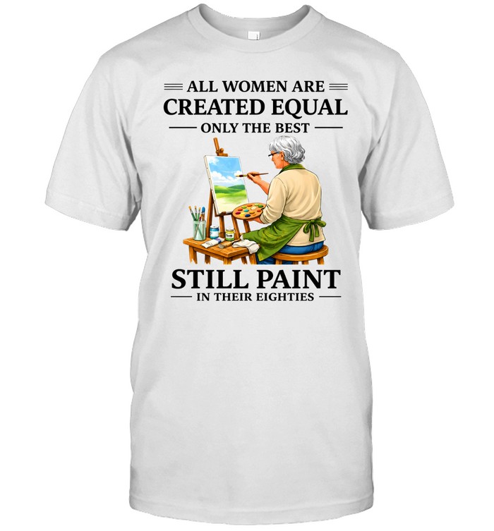 All Women Are Created Equal Only The Best Still Sew Paint Their Eighties Classic Men's T-shirt All Women Are Created Equal Only The Best Still Sew Paint Their Eighties Classic Men's T-shirt