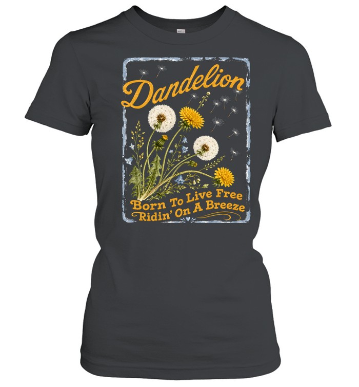 Dandelion Born To Live Free Ridin On A Breeze Classic Women's T-shirt