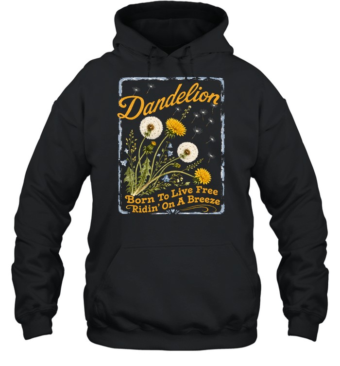 Dandelion Born To Live Free Ridin On A Breeze Unisex Hoodie Dandelion Born To Live Free Ridin On A Breeze Unisex Hoodie