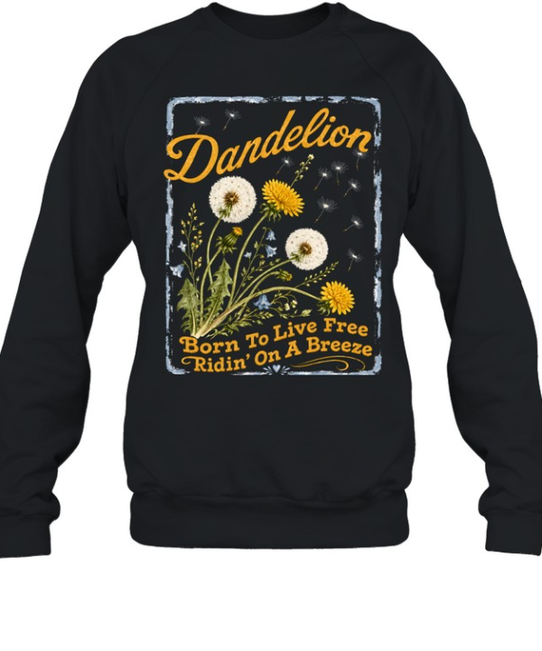 Dandelion Born To Live Free Ridin On A Breeze Unisex Sweatshirt