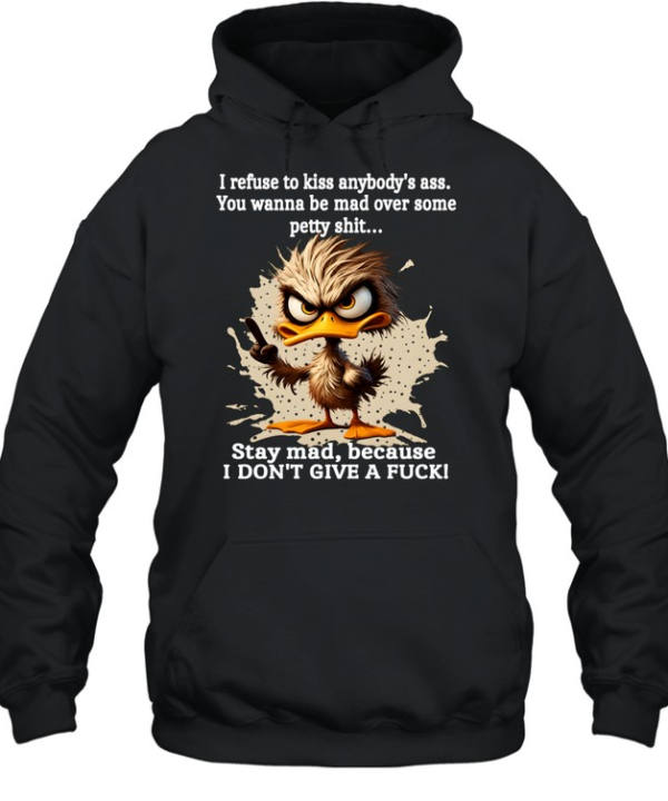 Duck I Refuse To Kiss Anybody's Ass You Wanna Be Mad Over Some Petty Shit Stay Mad Because I Don't Give A Fuck Unisex Hoodie