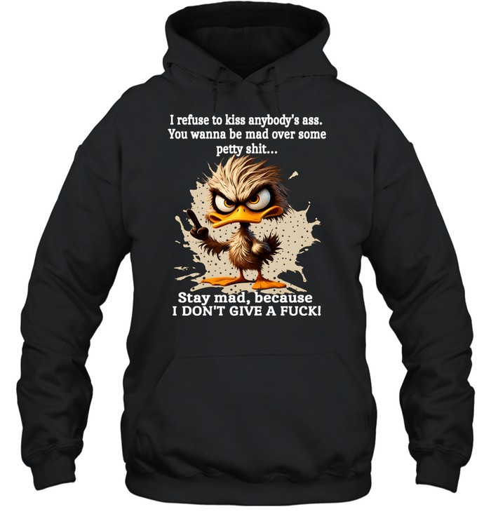 Duck I Refuse To Kiss Anybody's Ass You Wanna Be Mad Over Some Petty Shit Stay Mad Because I Don't Give A Fuck Unisex Hoodie Duck I Refuse To Kiss Anybody's Ass You Wanna Be Mad Over Some Petty Shit Stay Mad Because I Don't Give A Fuck Unisex Hoodie