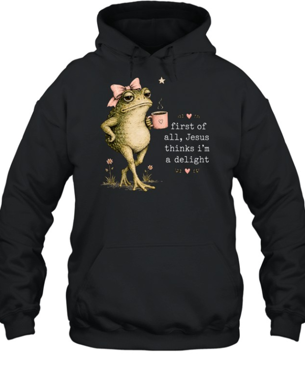 First Of All Jesus Thinks I’m A Delight Unisex Hoodie