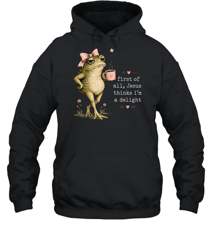 First Of All Jesus Thinks I’m A Delight Unisex Hoodie First Of All Jesus Thinks I’m A Delight Unisex Hoodie