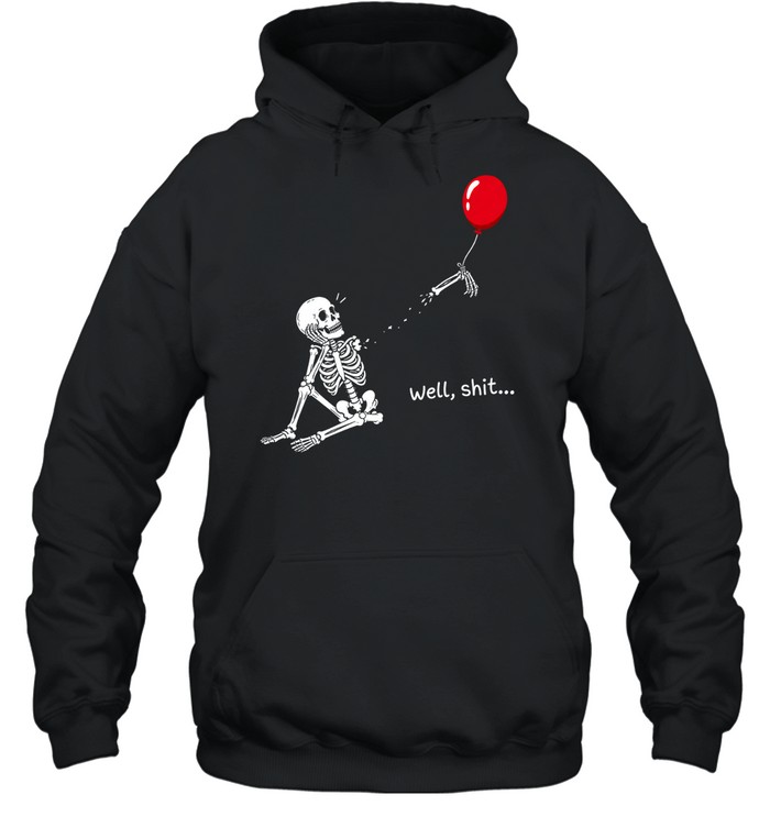 Funny Well Shit Sitting Skeleton Lost Arm Red Balloon Halloween Unisex Hoodie Funny Well Shit Sitting Skeleton Lost Arm Red Balloon Halloween Unisex Hoodie