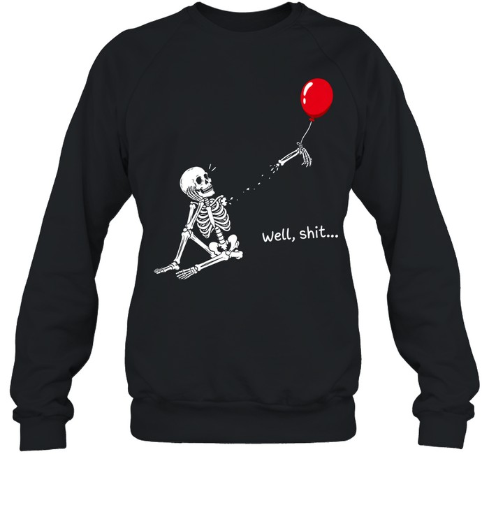 Funny Well Shit Sitting Skeleton Lost Arm Red Balloon Halloween Unisex Sweatshirt Funny Well Shit Sitting Skeleton Lost Arm Red Balloon Halloween Unisex Sweatshirt