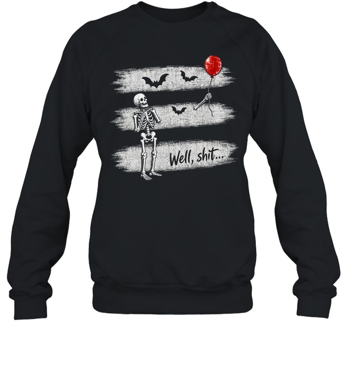 Funny Well Shit Skeleton Lost Arm Red Balloon Halloween Unisex Sweatshirt Funny Well Shit Skeleton Lost Arm Red Balloon Halloween Unisex Sweatshirt