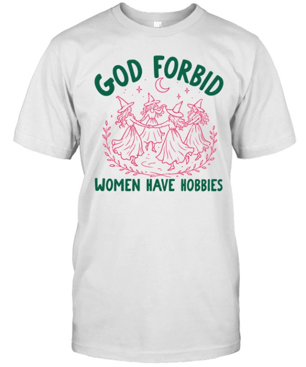 God Forbid Women Have Hobbies Classic Men's T-shirt