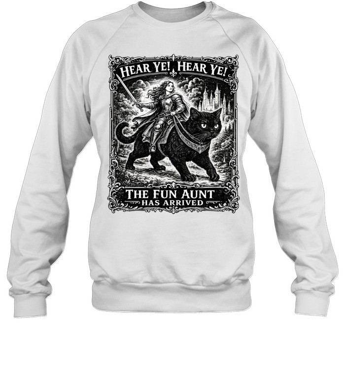 Hear Ye Fun Aunt Has Arrived Unisex Sweatshirt Hear Ye Fun Aunt Has Arrived Unisex Sweatshirt