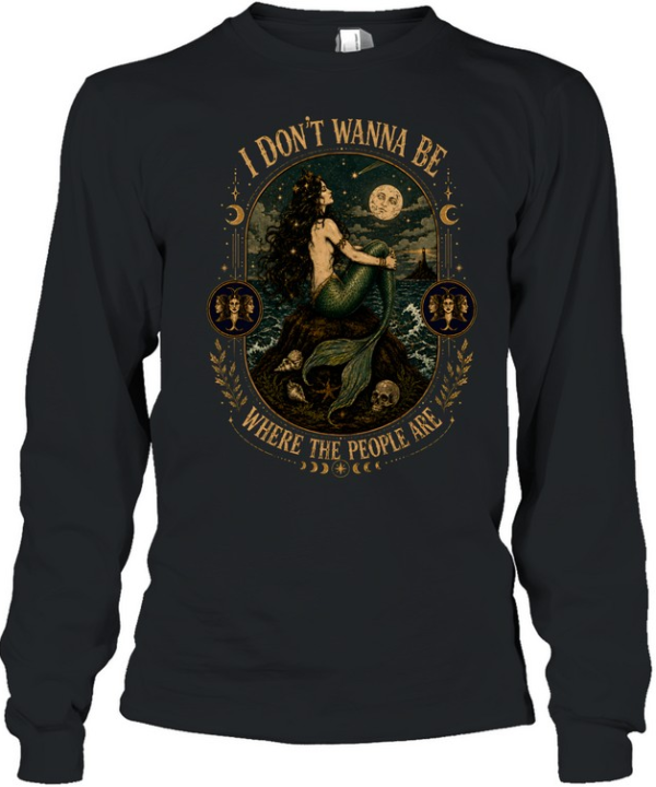 I Don't Wanna Be Where The People Are Siren Mermaid Vintage Graphic  Long Sleeved T-shirt