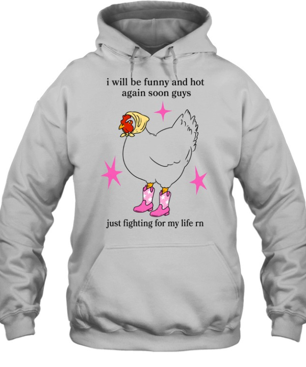 I Will Be Funny And Hot Again Soon Guys Just Fighting For My Life Rn Unisex Hoodie