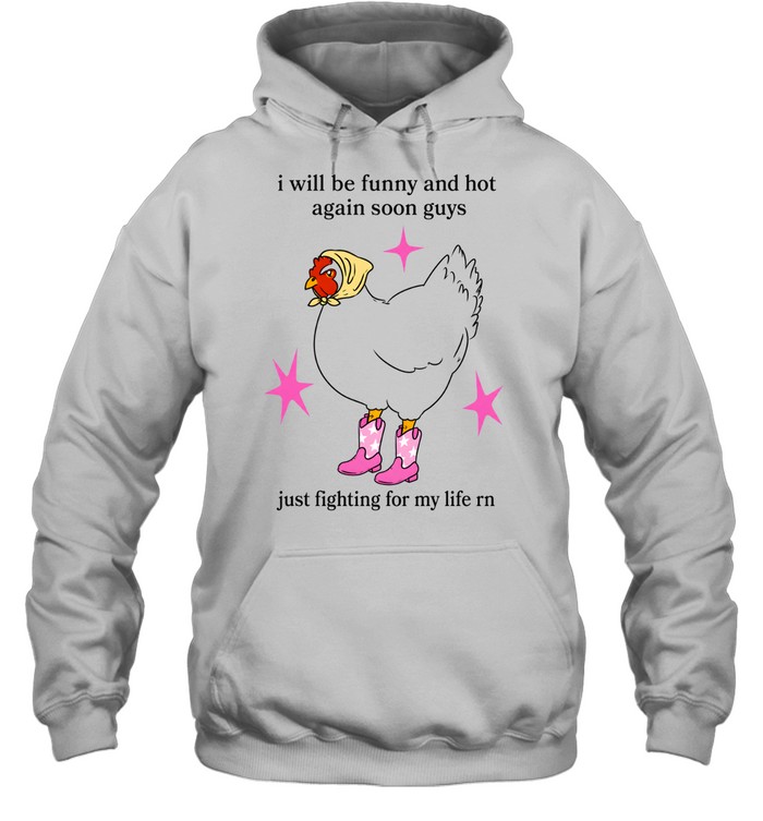 I Will Be Funny And Hot Again Soon Guys Just Fighting For My Life Rn Unisex Hoodie I Will Be Funny And Hot Again Soon Guys Just Fighting For My Life Rn Unisex Hoodie