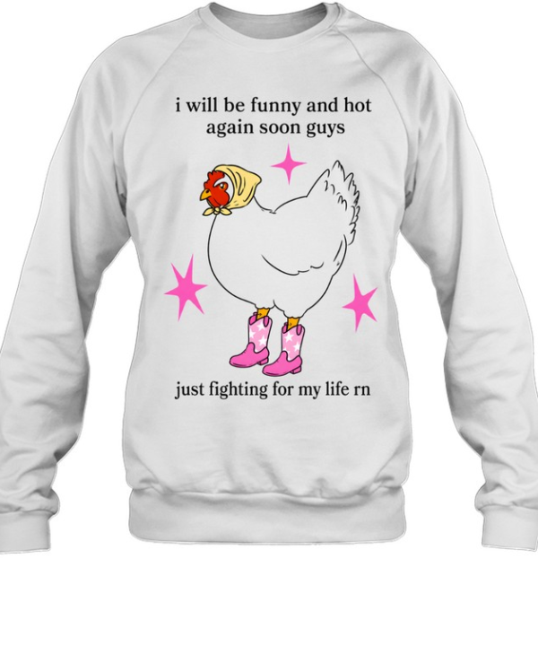 I Will Be Funny And Hot Again Soon Guys Just Fighting For My Life Rn Unisex Sweatshirt