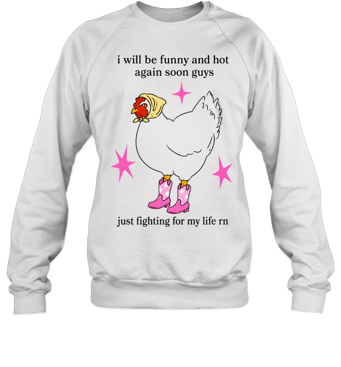 I Will Be Funny And Hot Again Soon Guys Just Fighting For My Life Rn Unisex Sweatshirt I Will Be Funny And Hot Again Soon Guys Just Fighting For My Life Rn Unisex Sweatshirt