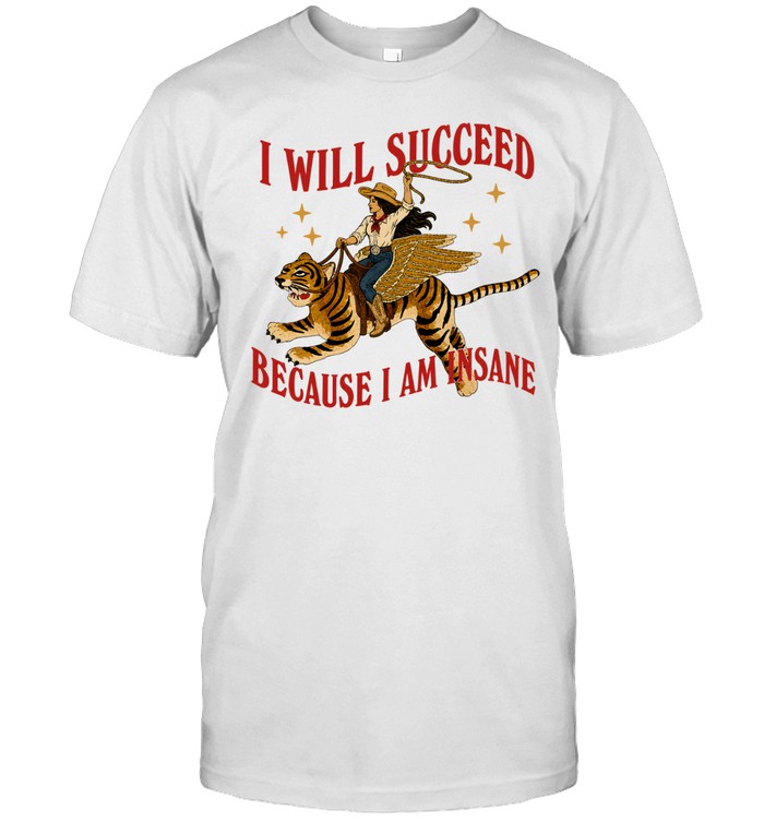 I will succeed because I am insane shirt Classic Men's T-shirt I will succeed because I am insane shirt Classic Men's T-shirt