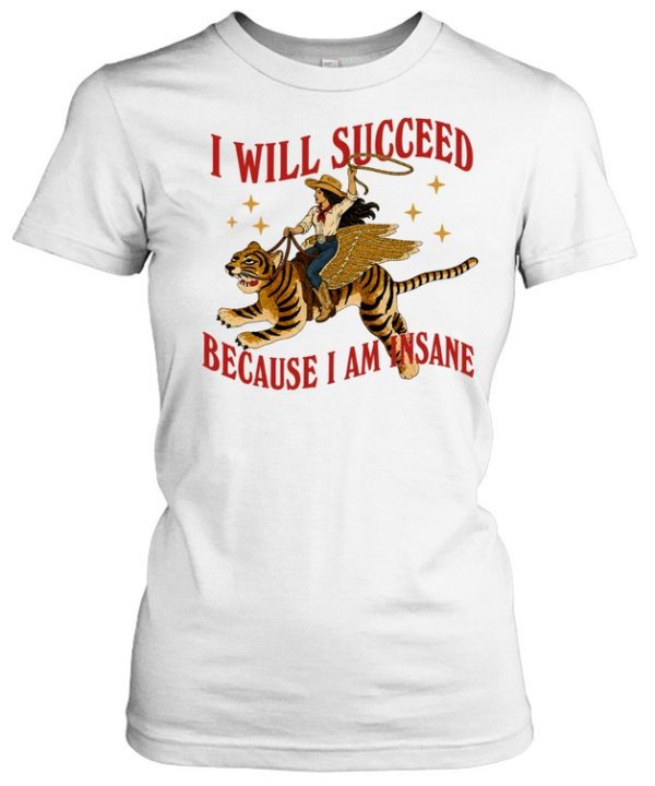 I will succeed because I am insane shirt Classic Women's T-shirt