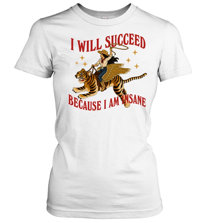 I will succeed because I am insane shirt Classic Women's T-shirt