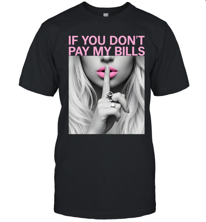 If You Don't Pay My Bills Classic Men's T-shirt If You Don't Pay My Bills Classic Men's T-shirt