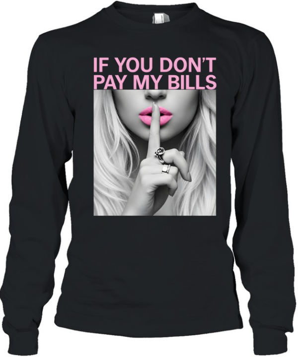 If You Don't Pay My Bills Long Sleeved T-shirt