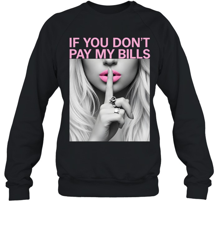 If You Don't Pay My Bills Unisex Sweatshirt If You Don't Pay My Bills Unisex Sweatshirt