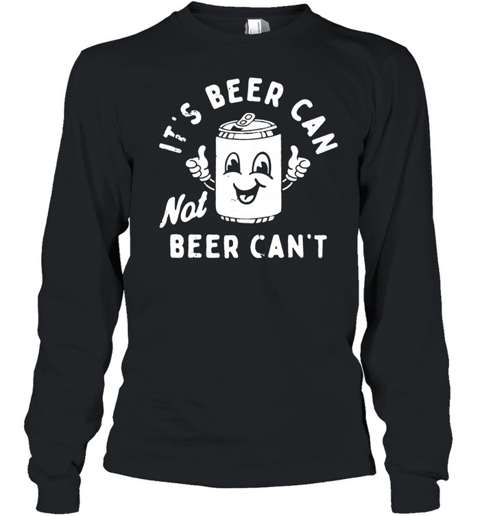 It's Beer Can Long Sleeved T-shirt