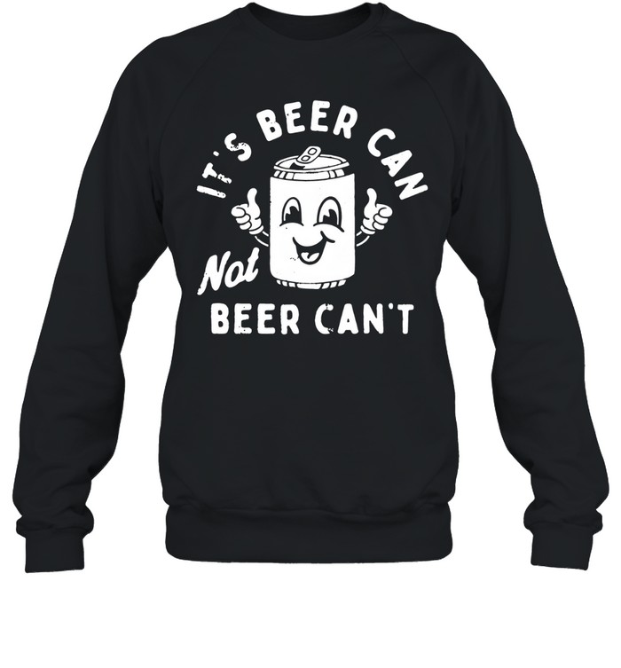 It's Beer Can Unisex Sweatshirt It's Beer Can Unisex Sweatshirt