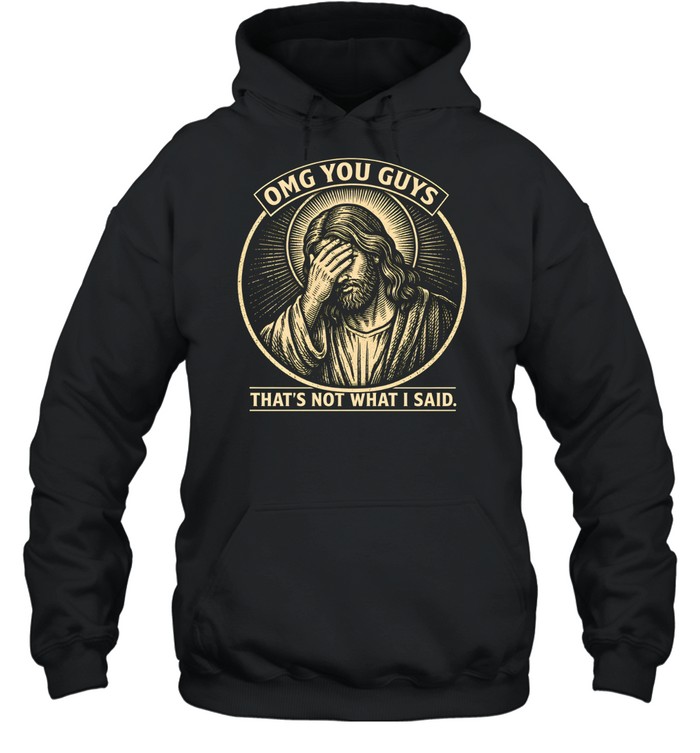 OMG You Guys That's Not What I Said Jesus Facepalm Unisex Hoodie OMG You Guys That's Not What I Said Jesus Facepalm Unisex Hoodie