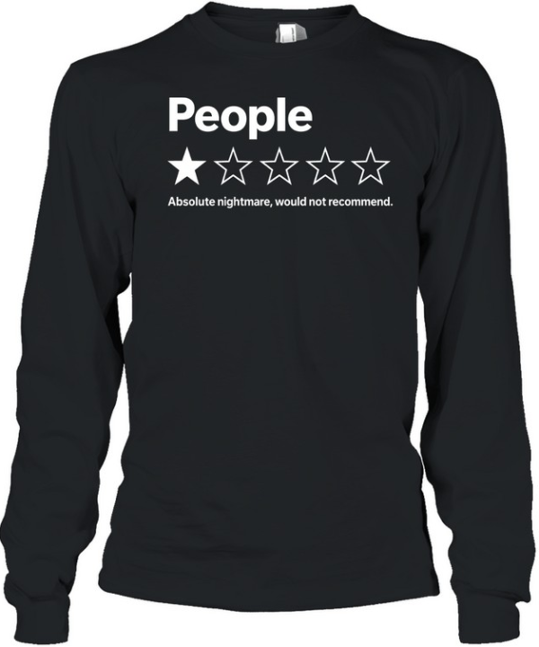 People Absolute Nightmare Would Not Recommend Long Sleeved T-shirt