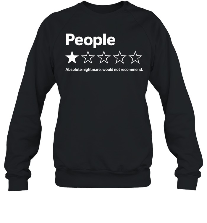 People Absolute Nightmare Would Not Recommend Unisex Sweatshirt People Absolute Nightmare Would Not Recommend Unisex Sweatshirt