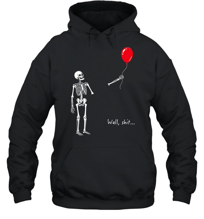 Skeleton Lost Balloon Well Shit Funny Skeleton Tee Unisex Hoodie Skeleton Lost Balloon Well Shit Funny Skeleton Tee Unisex Hoodie