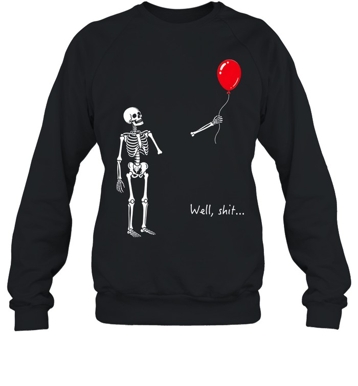 Skeleton Lost Balloon Well Shit Funny Skeleton Tee Unisex Sweatshirt Skeleton Lost Balloon Well Shit Funny Skeleton Tee Unisex Sweatshirt