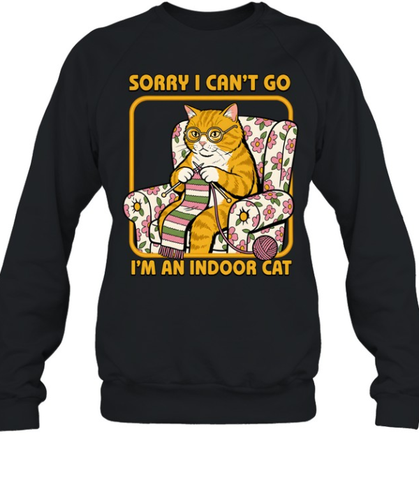 Sorry I Can't Go I'm an Indoor Cat Unisex Sweatshirt