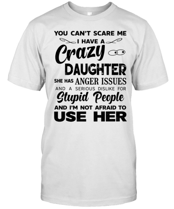 You can’t scare me I have a crazy daughter she has anger issues humor shirt Classic Men's T-shirt