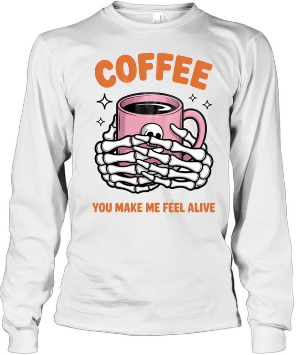 Coffee You Make Me Feel Alive Skeleton Hands Halloween T- Long Sleeved T-shirt