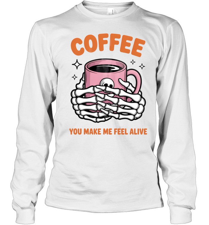 Coffee You Make Me Feel Alive Skeleton Hands Halloween T- Long Sleeved T-shirt