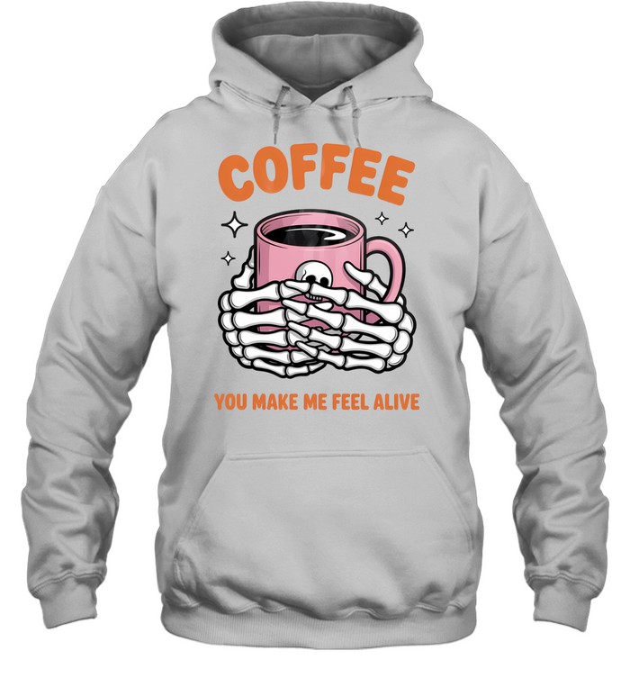 Coffee You Make Me Feel Alive Skeleton Hands Halloween T- Unisex Hoodie Coffee You Make Me Feel Alive Skeleton Hands Halloween T- Unisex Hoodie