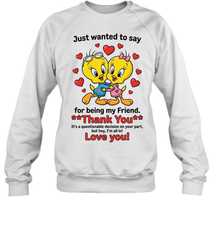 Cute Bestie Friendship Just Wanted To Say Thank You For Being My Friend Unisex Sweatshirt Cute Bestie Friendship Just Wanted To Say Thank You For Being My Friend Unisex Sweatshirt
