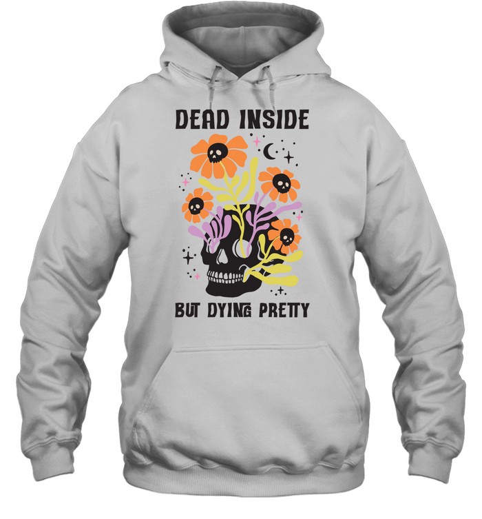 Dead Inside But Dying Pretty Skull Floral Halloween T- Unisex Hoodie Dead Inside But Dying Pretty Skull Floral Halloween T- Unisex Hoodie