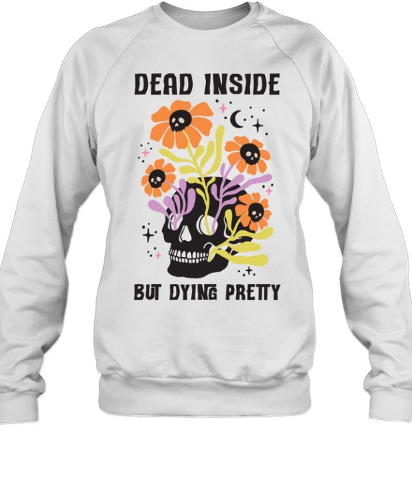 Dead Inside But Dying Pretty Skull Floral Halloween T- Unisex Sweatshirt