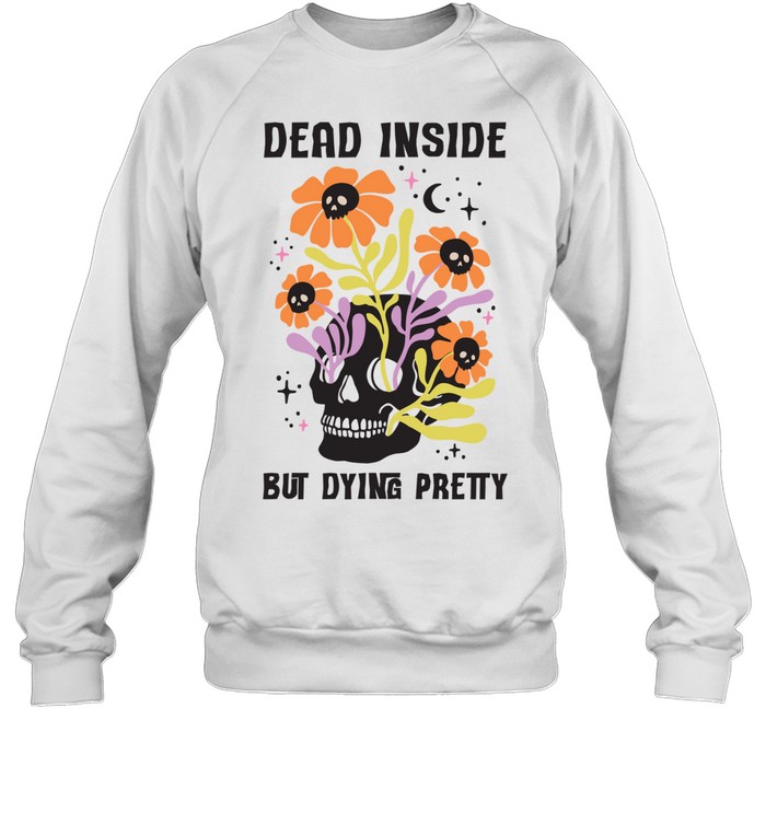 Dead Inside But Dying Pretty Skull Floral Halloween T- Unisex Sweatshirt Dead Inside But Dying Pretty Skull Floral Halloween T- Unisex Sweatshirt