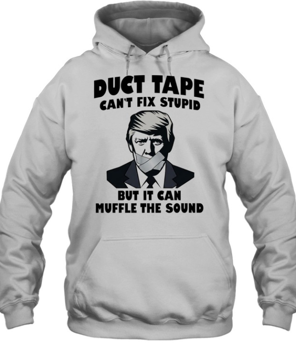 Donald Trump Duct Tape Can’t Fix Stupid but It Can Muffle the Sound Unisex Hoodie