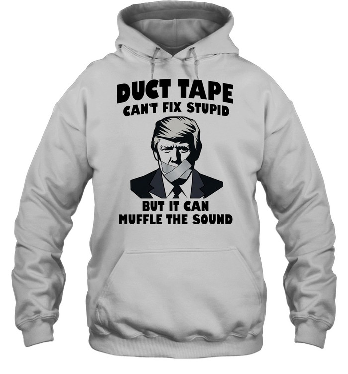 Donald Trump Duct Tape Can’t Fix Stupid but It Can Muffle the Sound Unisex Hoodie Donald Trump Duct Tape Can’t Fix Stupid but It Can Muffle the Sound Unisex Hoodie